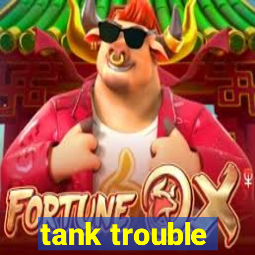 tank trouble